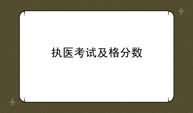 执医考试及格分数