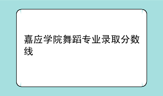 嘉应学院舞蹈专业录取分数线