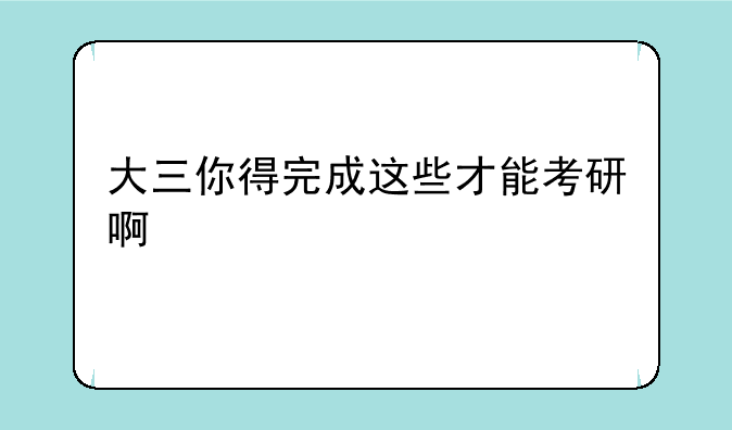 大三你得完成这些才能考研啊