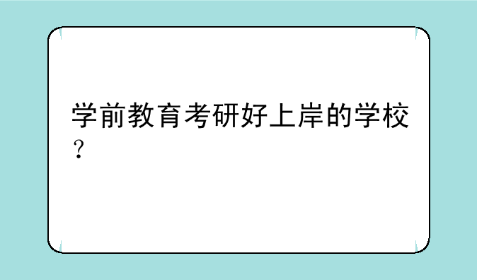 学前教育考研好上岸的学校？