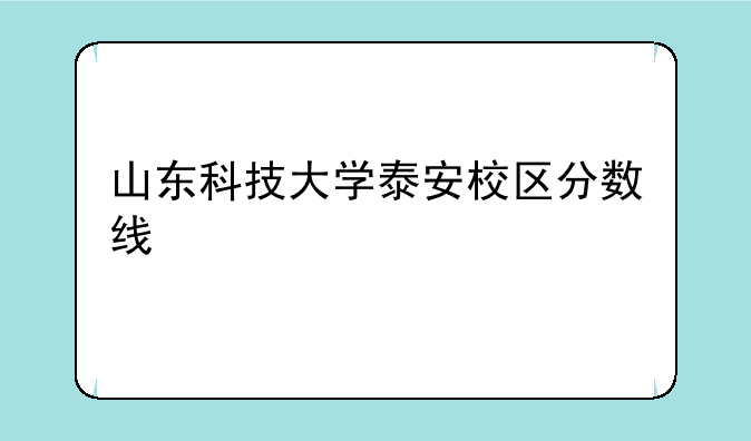 山东科技大学泰安校区分数线