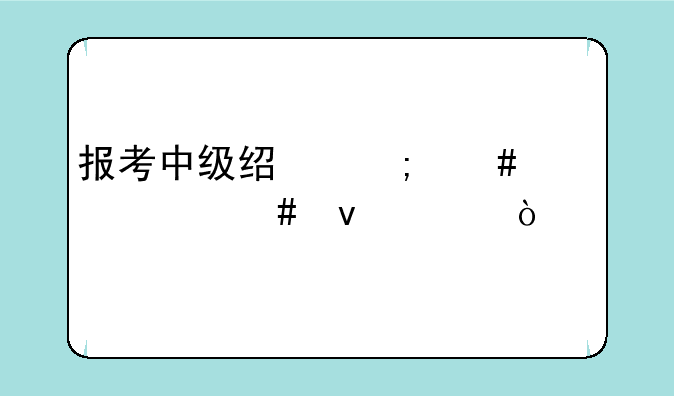 报考中级经济师要什么条件？