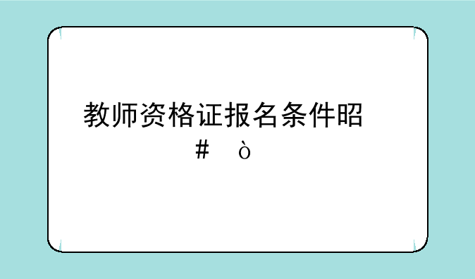 教师资格证报名条件是什么？