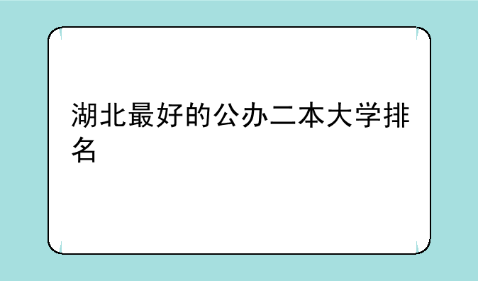 湖北最好的公办二本大学排名