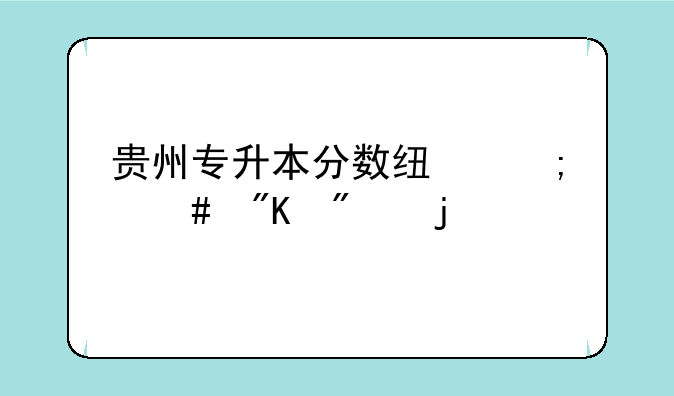 贵州专升本分数线怎么划分的