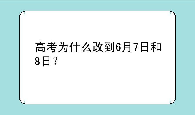 高考为什么改到6月7日和8日？