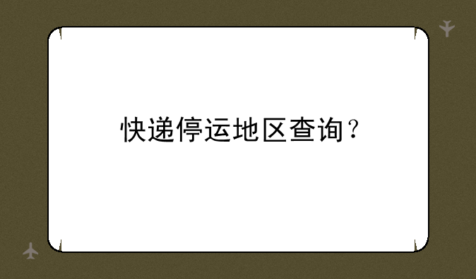快递停运地区查询？