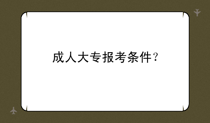 成人大专报考条件？