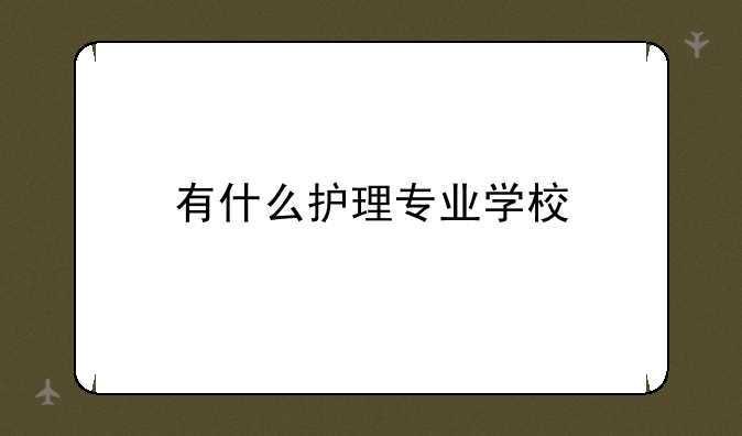 有什么护理专业学校