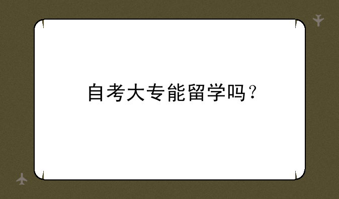 自考大专能留学吗？