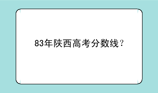 83年陕西高考分数线？