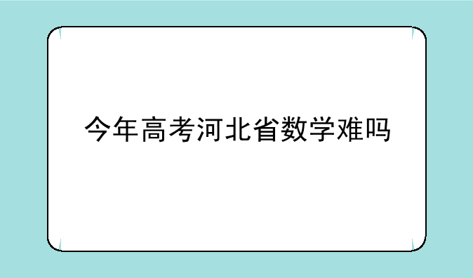今年高考河北省数学难吗