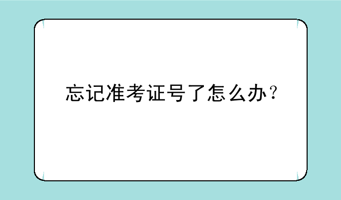 忘记准考证号了怎么办？