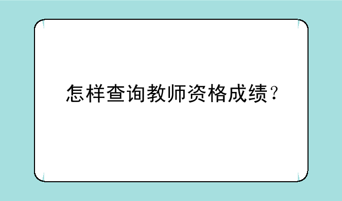 怎样查询教师资格成绩？