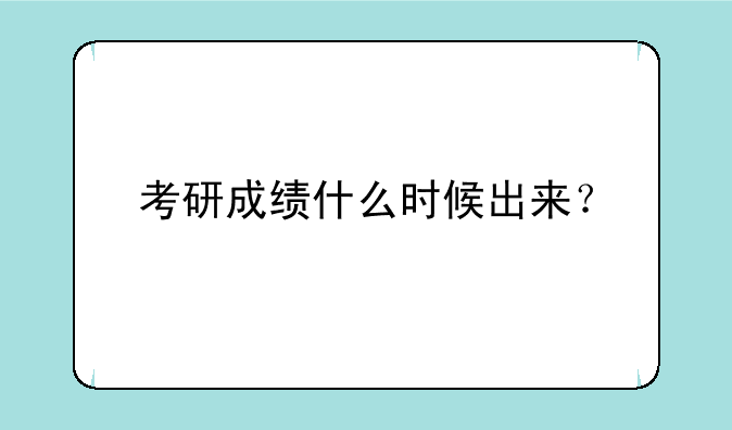 考研成绩什么时候出来？