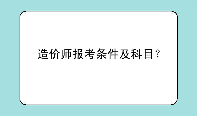 造价师报考条件及科目？