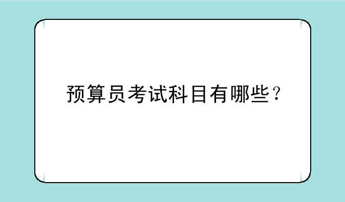 预算员考试科目有哪些？