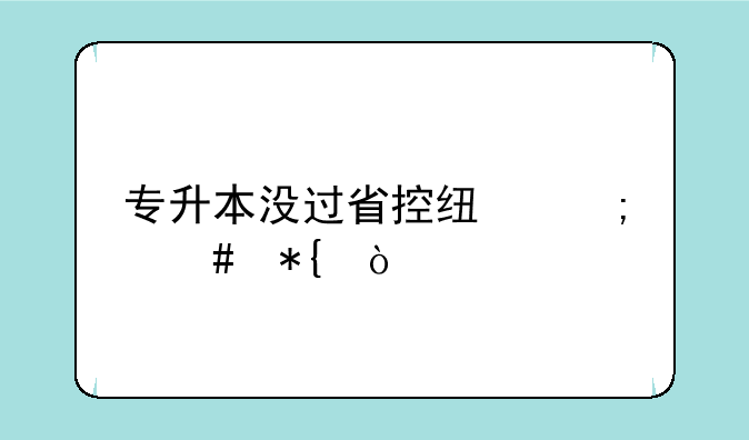 专升本没过省控线怎么办？