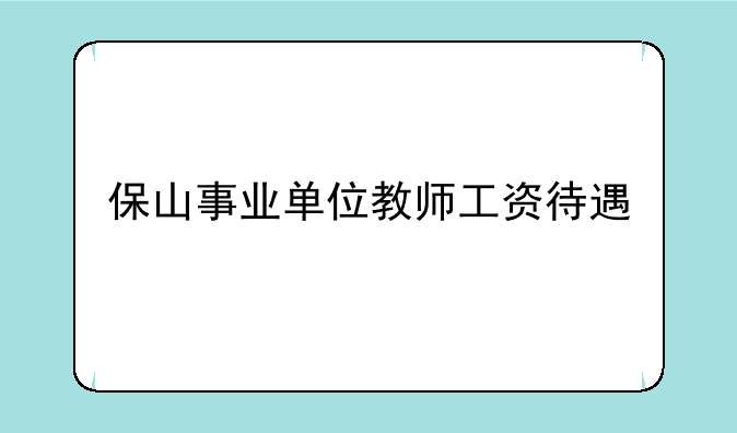 保山事业单位教师工资待遇