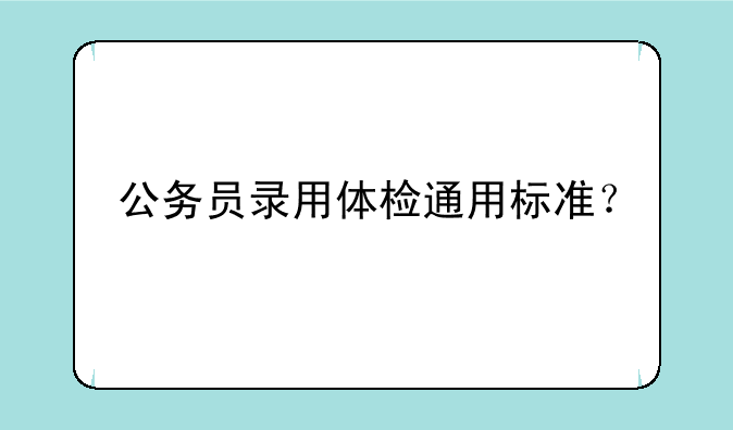 公务员录用体检通用标准？