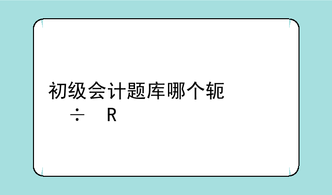 初级会计题库哪个软件好用