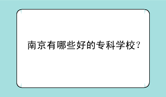 南京有哪些好的专科学校？