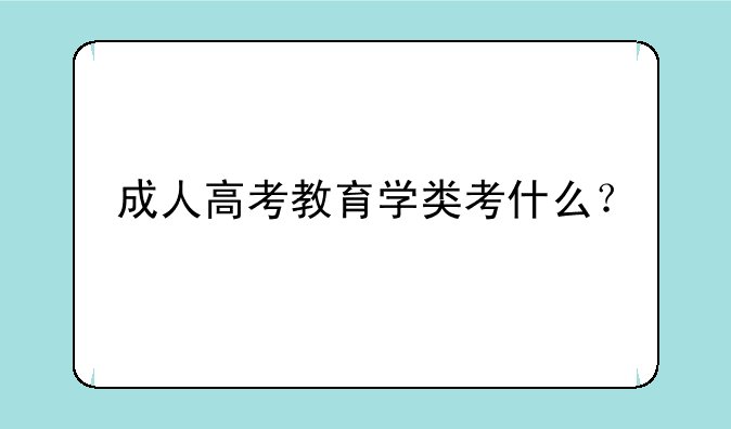 成人高考教育学类考什么？