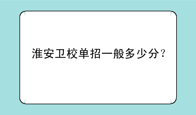 淮安卫校单招一般多少分？