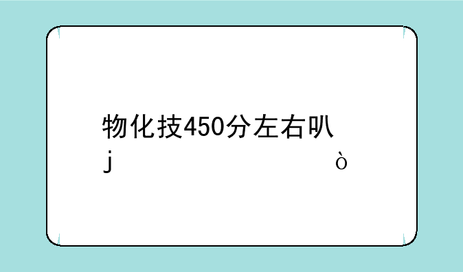 物化技450分左右可的大学？