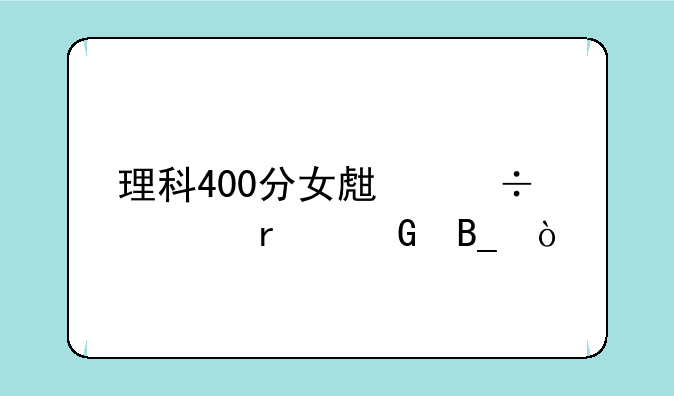 理科400分女生能上本科吗？