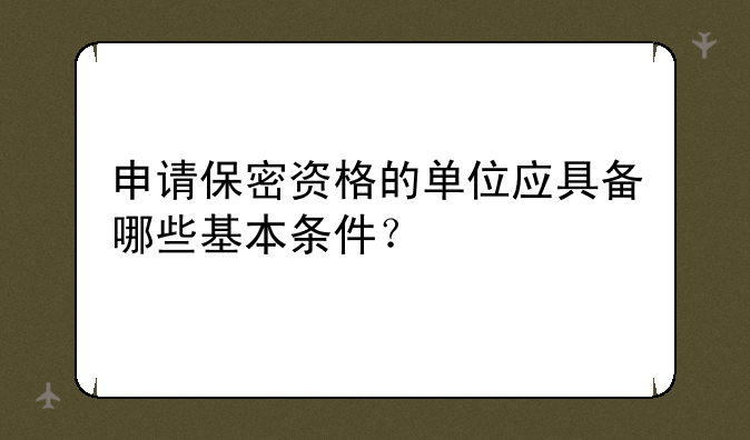 申请保密资格的单位应具备哪些基本条件？