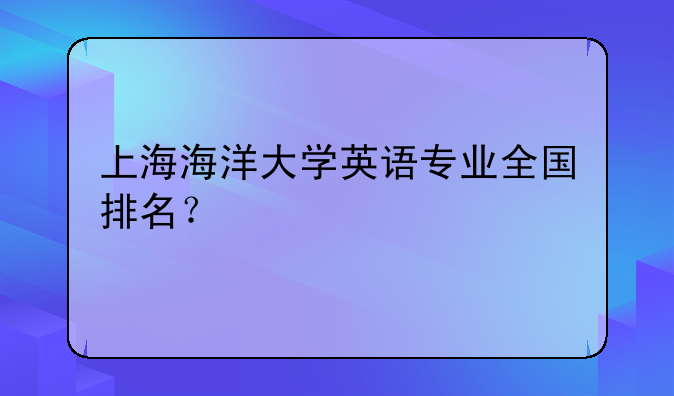 上海海洋大学英语专业全国排名？
