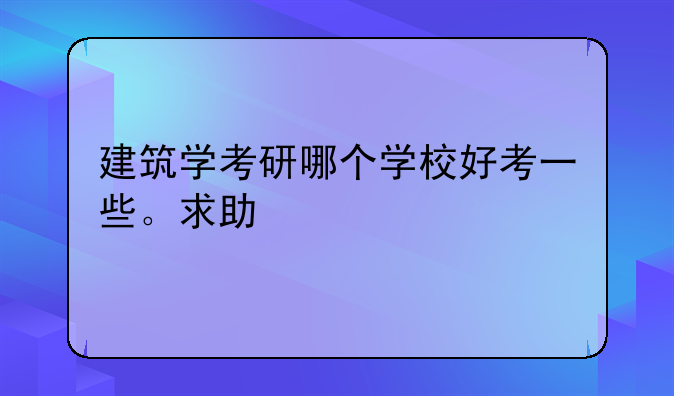 建筑学考研哪个学校好考一些。求助