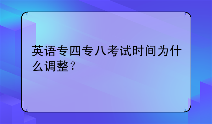 英语专四专八考试时间为什么调整？