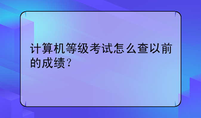 计算机等级考试怎么查以前的成绩？