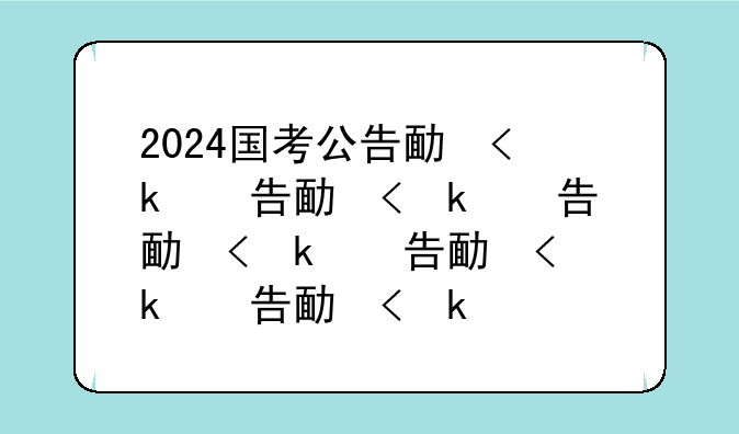 2024国考公告发布、2024国考公告发布了吗?