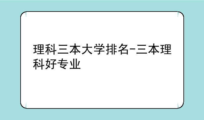 理科三本大学排名-三本理科好专业