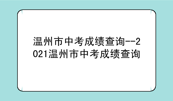 温州市中考成绩查询--2021温州市中考成绩查询