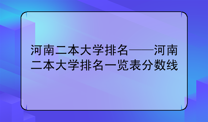 河南二本大学排名——河南二本大学排名一览表分数线