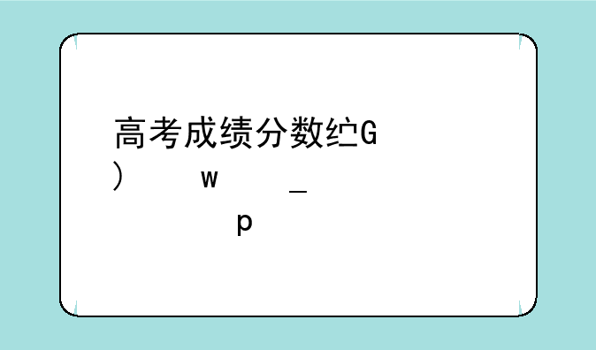 高考成绩分数线公布;汇西高考成绩分数线公布