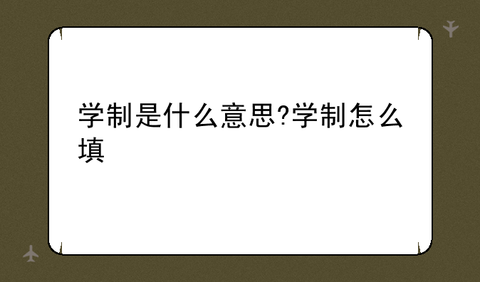 学制是什么意思?学制怎么填